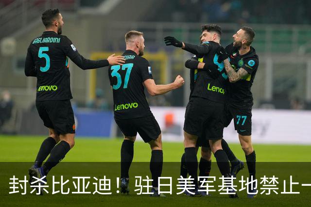 封杀比亚迪！驻日美军基地禁止一切比亚迪车辆进入