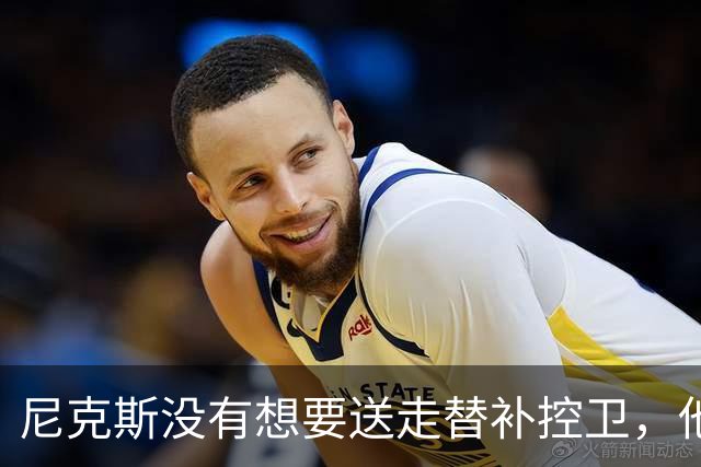 尼克斯没有想要送走替补控卫，他们对于昔日榜眼郎的天赋非常期待