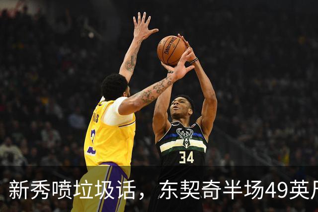 新秀喷垃圾话，东契奇半场49英尺回应：他话太多了