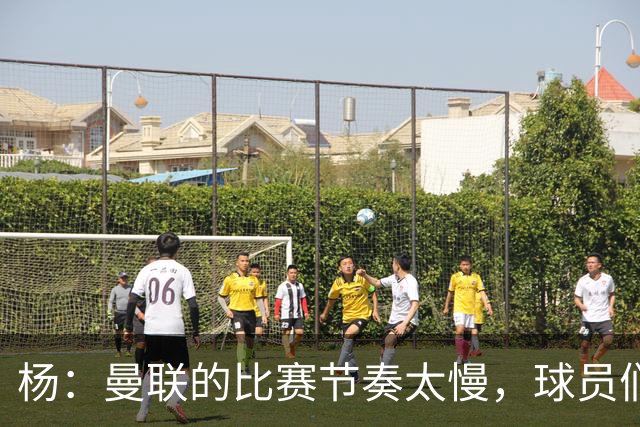 杨：曼联的比赛节奏太慢，球员们都在散步，真令人失望；ESPN：卡里克在曼联遭遇失败，是因为高层交给他一项不可能完成的任务