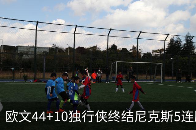 欧文44+10独行侠终结尼克斯5连胜 骑士克篮网