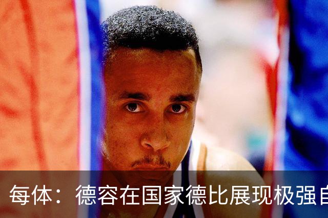 每体：德容在国家德比展现极强自信与个性，他将逐渐赢得更多出场