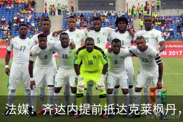 法媒：齐达内提前抵达克莱枫丹，法国队首次集训周一开始