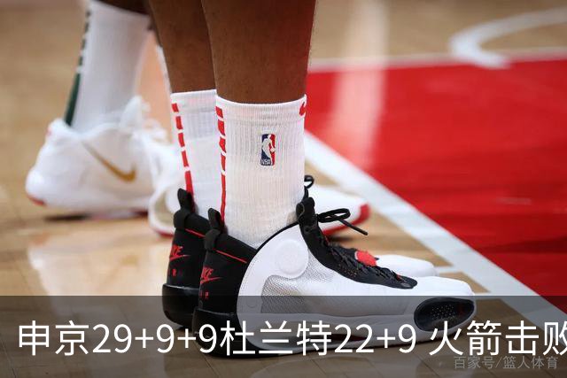 申京29+9+9杜兰特22+9 火箭击败老鹰4连胜