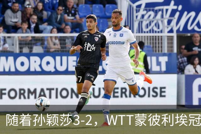 随着孙颖莎3-2，WTT蒙彼利埃冠军赛女单8强已诞生4席：4名国乒悍将在列
