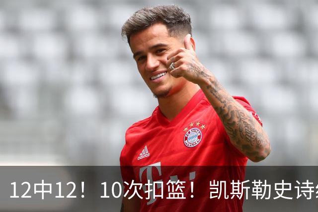 12中12！10次扣篮！凯斯勒史诗级首秀，4换1+4年1.3亿美金太值了
