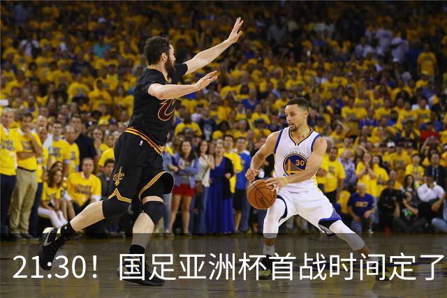21:30！国足亚洲杯首战时间定了 赢球=17年首胜 邵佳一带队剑指8强